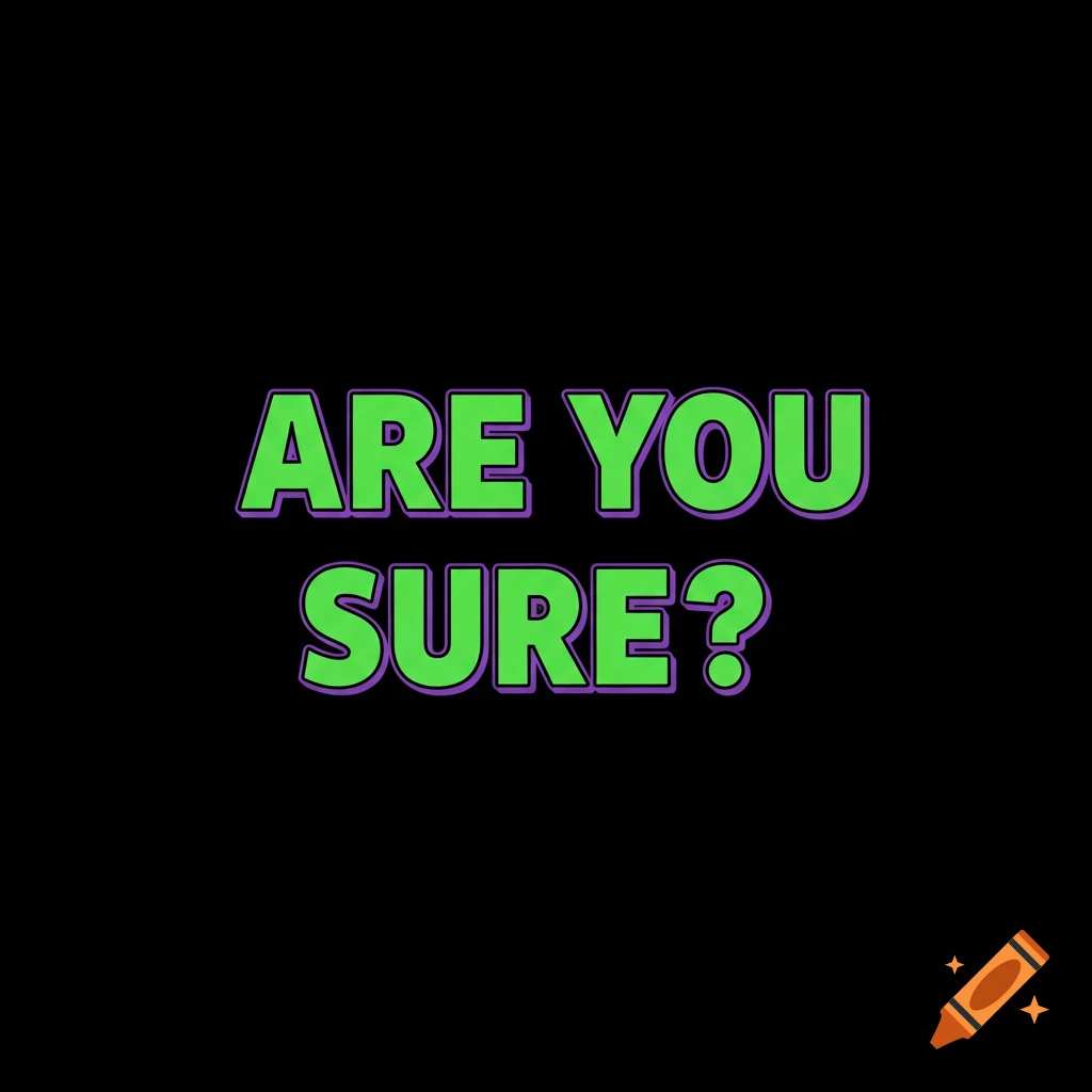 The phrase "ARE YOU SURE?" in green and purple text on a black background.