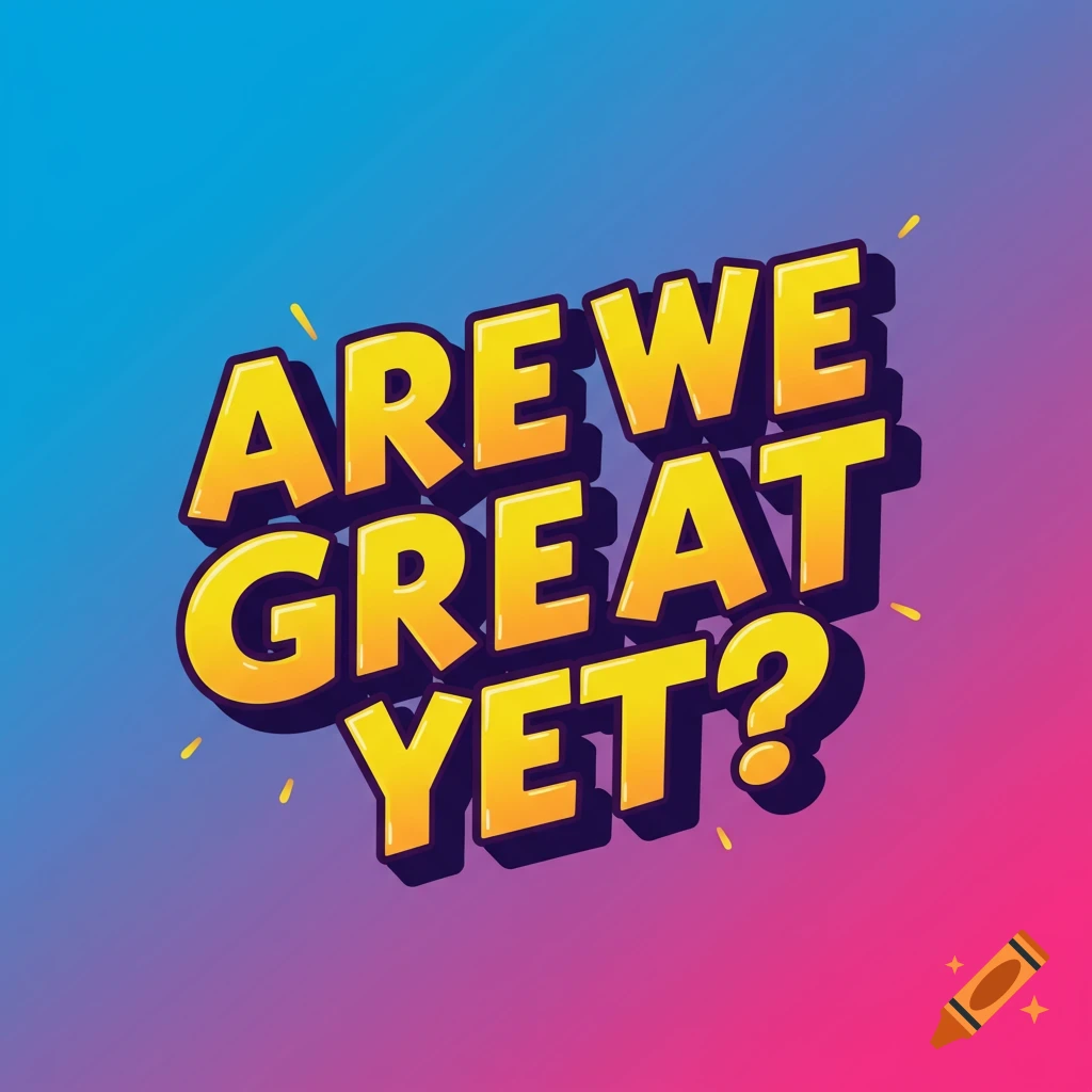 Yellow bubble text reads 'Are we great yet?' on a blue and pink gradient background.