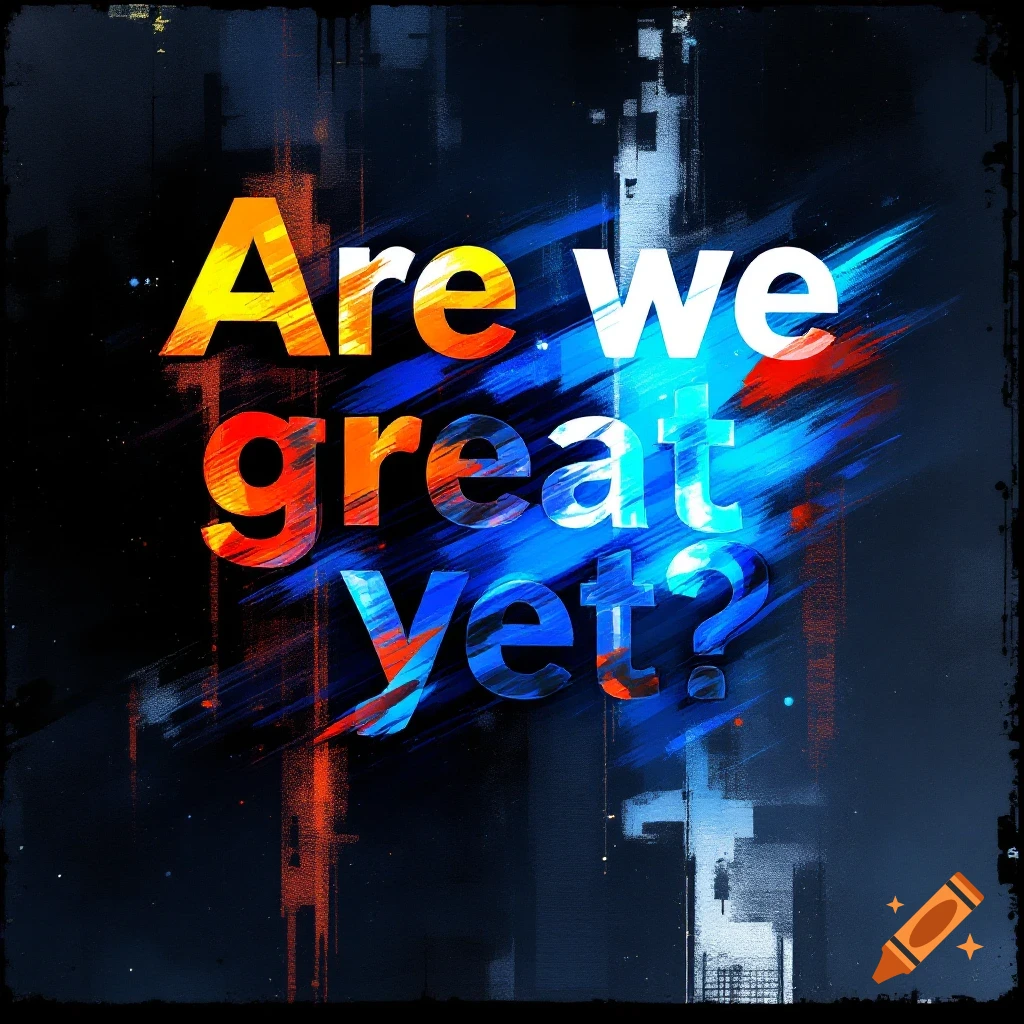 Graphic art with the text 'Are we great yet?' in colorful gradients on an abstract dark background.