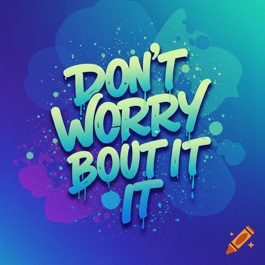 Stylized text 'Don't worry bout it' with paint splatters on a gradient background.