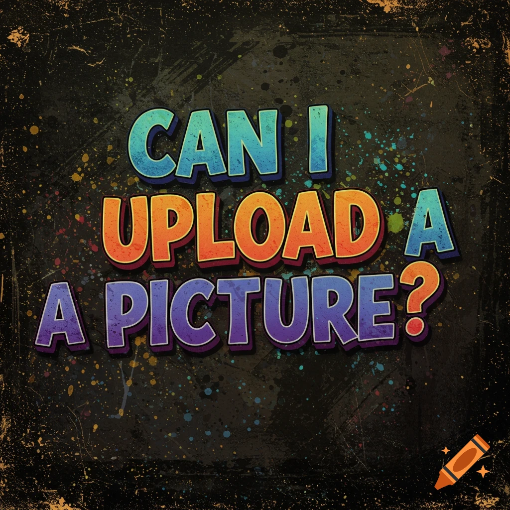 Colorful text 'CAN I UPLOAD A PICTURE?' on a dark, grungy background with paint splatters.