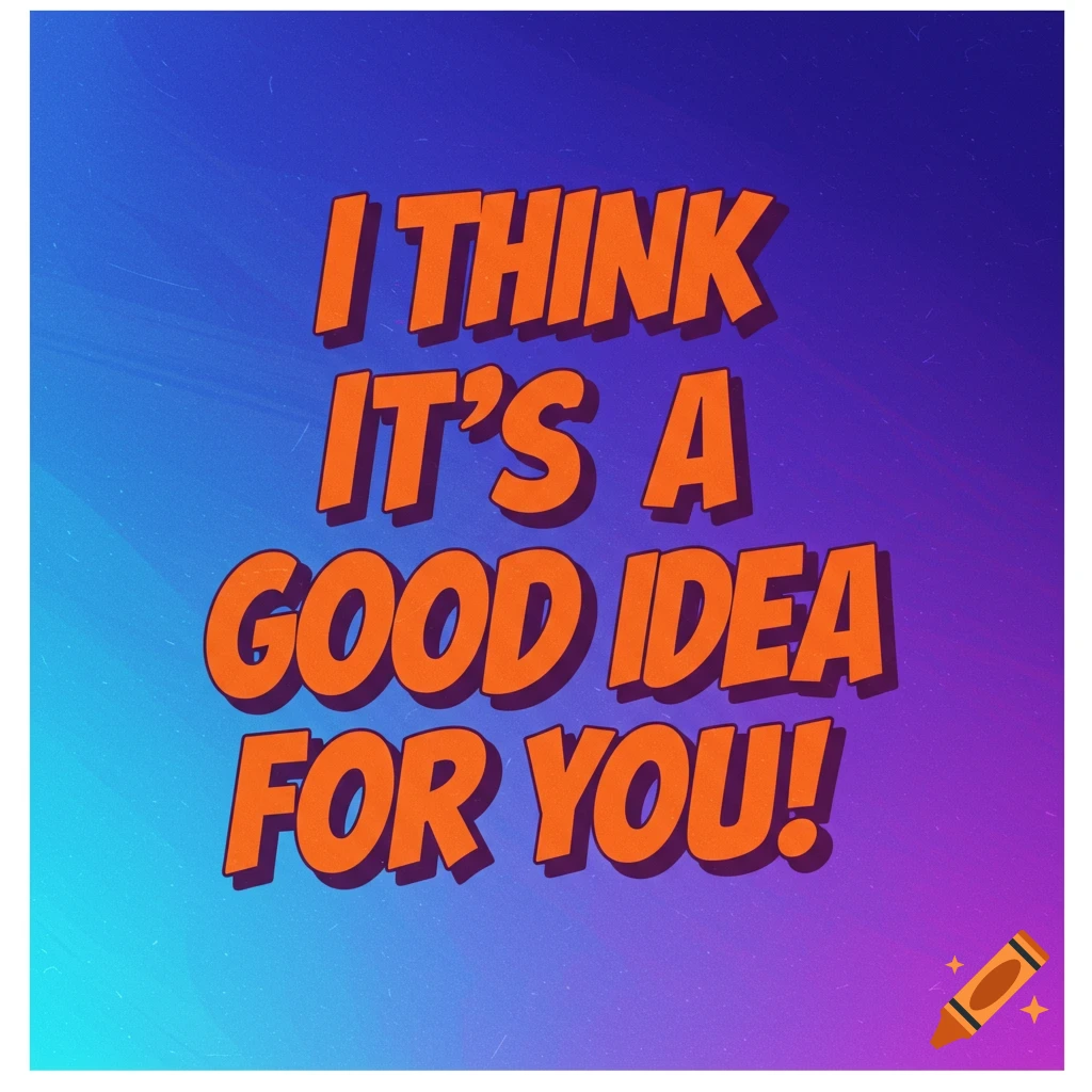 A poster with orange text "I THINK IT'S A GOOD IDEA FOR YOU!" on a blue and purple gradient background.