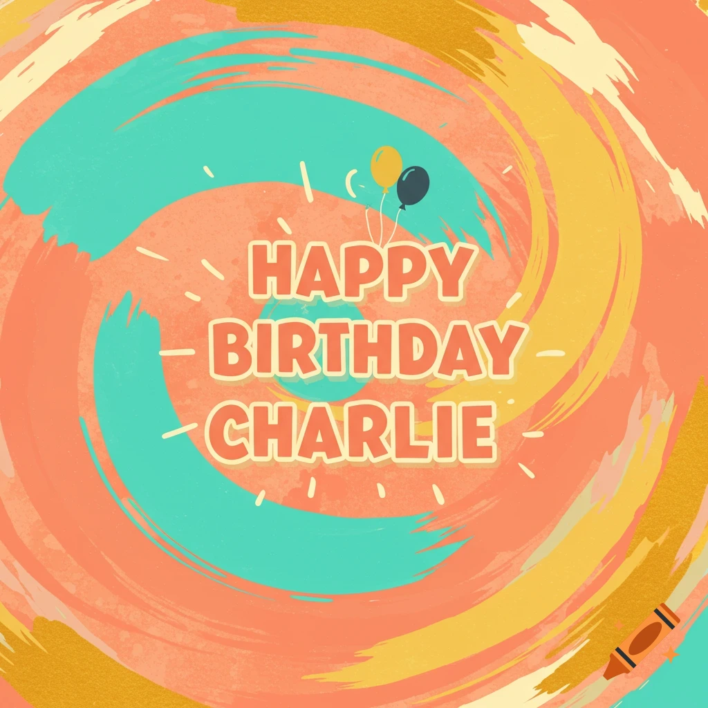 Graphic birthday greeting with Happy Birthday Charlie text, balloons, and brush strokes.