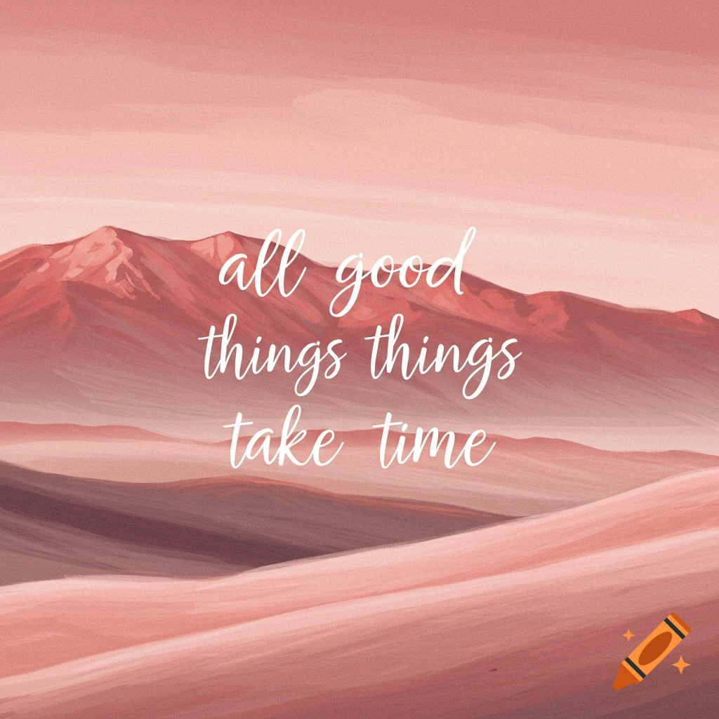 Pink desert landscape with mountains and the quote 'all good things things take time'.