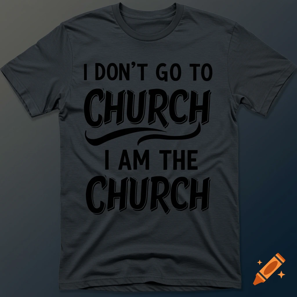 A dark t-shirt with the text 'I DON'T GO TO CHURCH I AM THE CHURCH' printed in black.