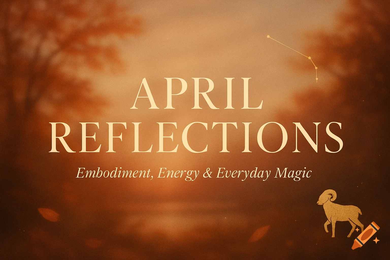 Graphic header: April Reflections, Embodiment, Energy & Everyday Magic over a warm landscape with constellation & ram.