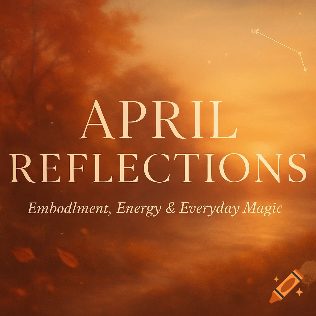 Text "April Reflections, Embodiment, Energy & Everyday Magic" on an orange and yellow abstract background with a constellation.