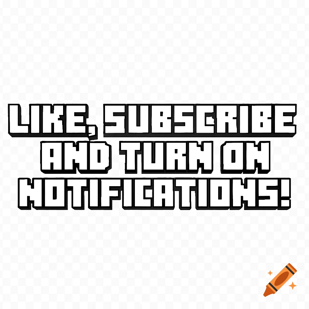 Pixelated black text on a transparent background reads 'LIKE, SUBSCRIBE AND TURN ON NOTIFICATIONS!'