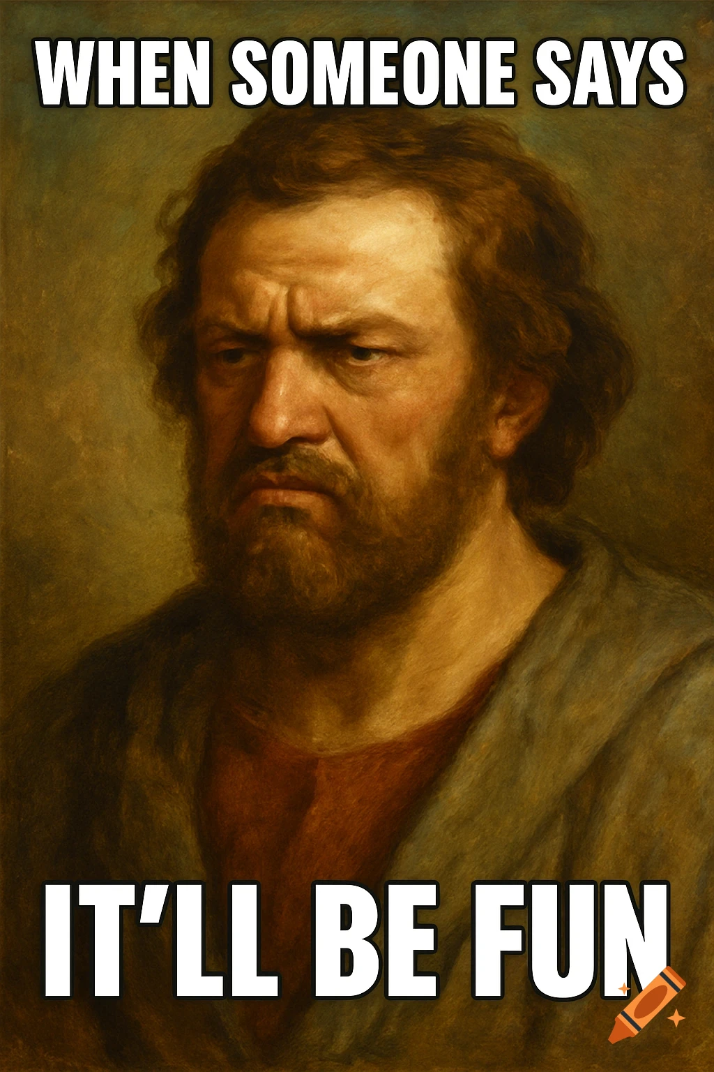 Meme using a classical portrait of a skeptical man with the text 'WHEN SOMEONE SAYS IT'LL BE FUN'.