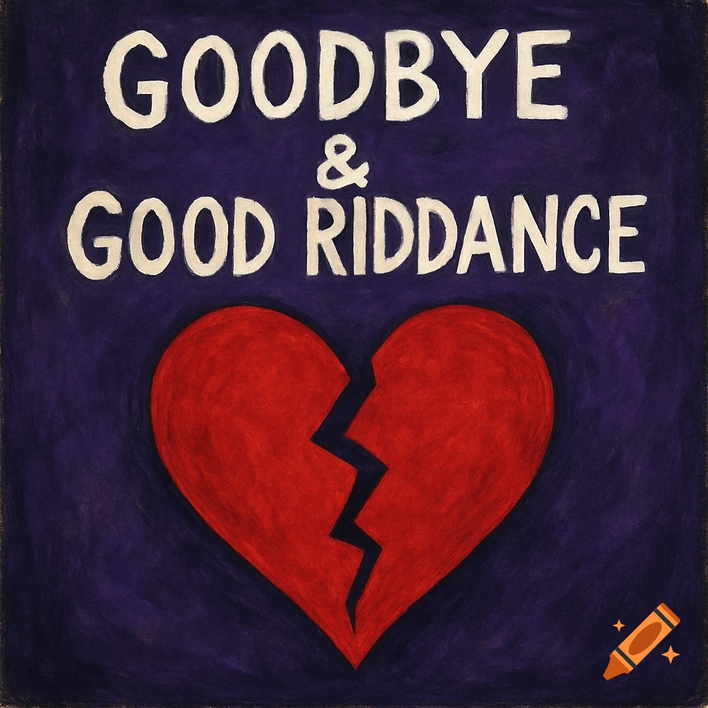 A broken red heart with the words GOODBYE & GOOD RIDDANCE on a dark purple background.