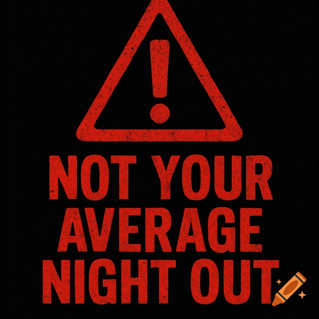 Red warning symbol above the text "NOT YOUR AVERAGE NIGHT OUT" on a black background.