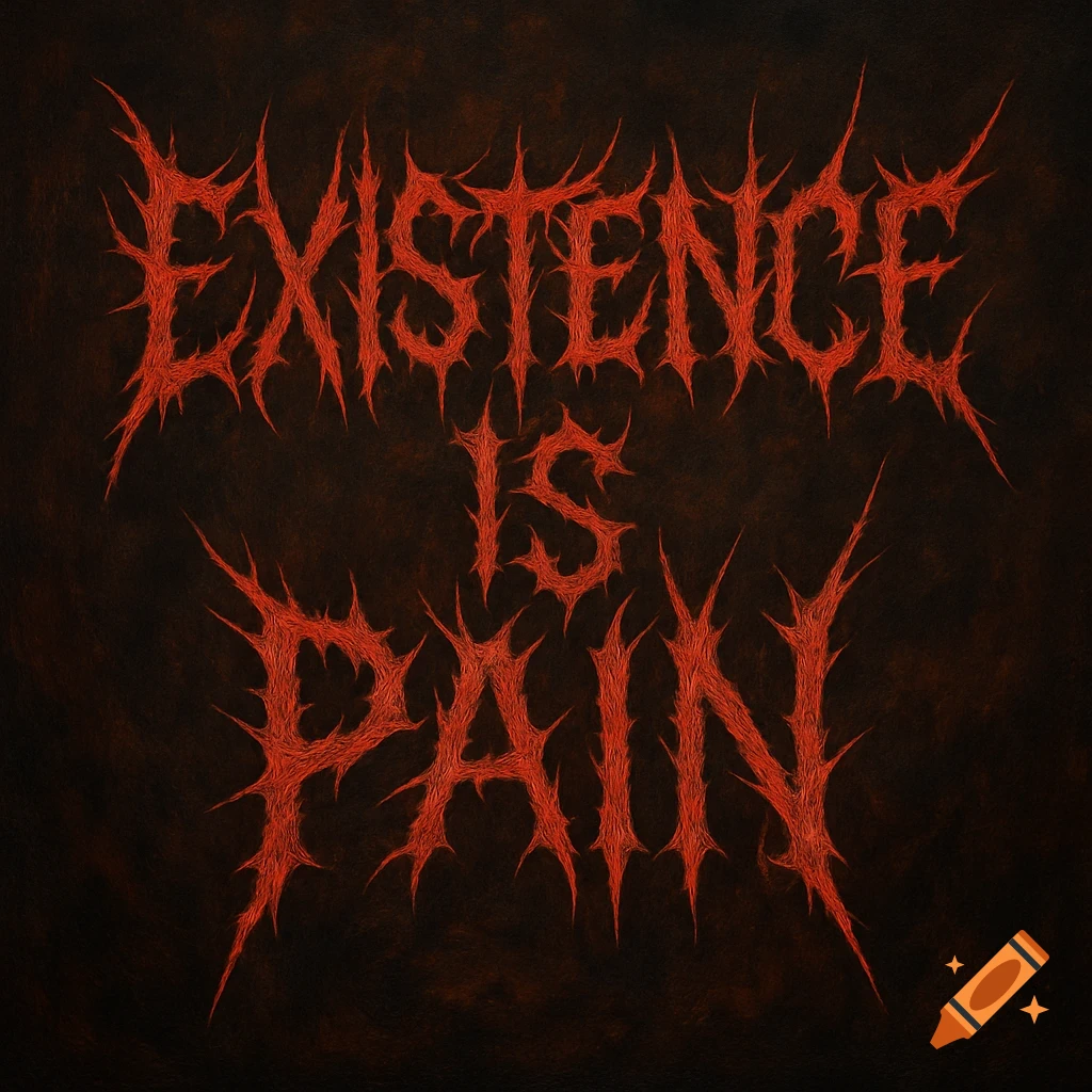 Text reading 'EXISTENCE IS PAIN' in a red, spiky death metal font on a dark background.