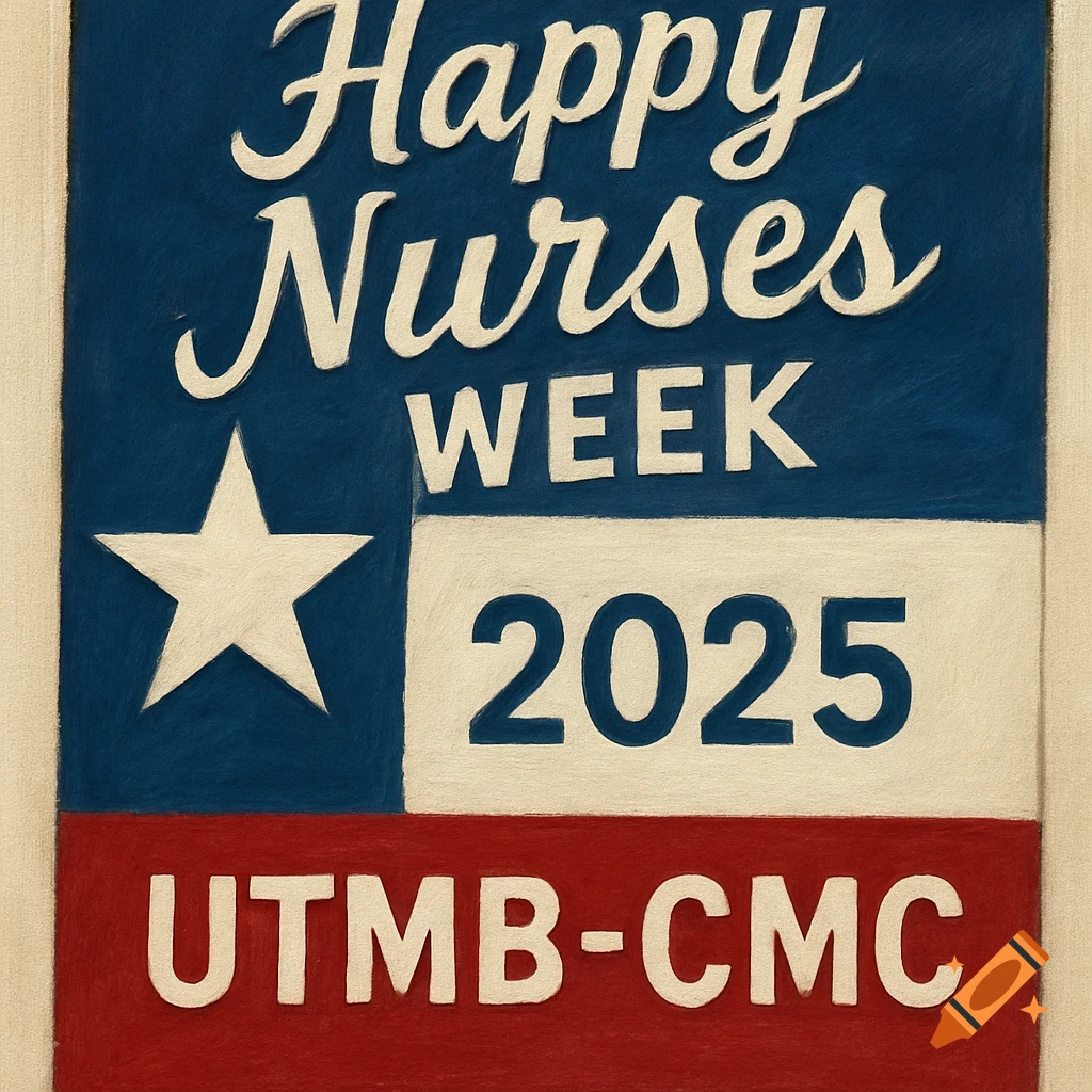 A banner in a painted style features a Texas flag design with the text "Happy Nurses Week 2025 UTMB-CMC".