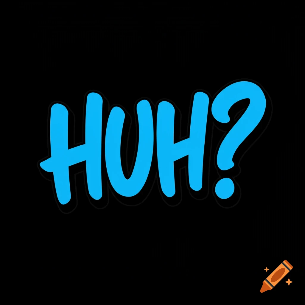 Blue text reading 'HUH?' on a black background