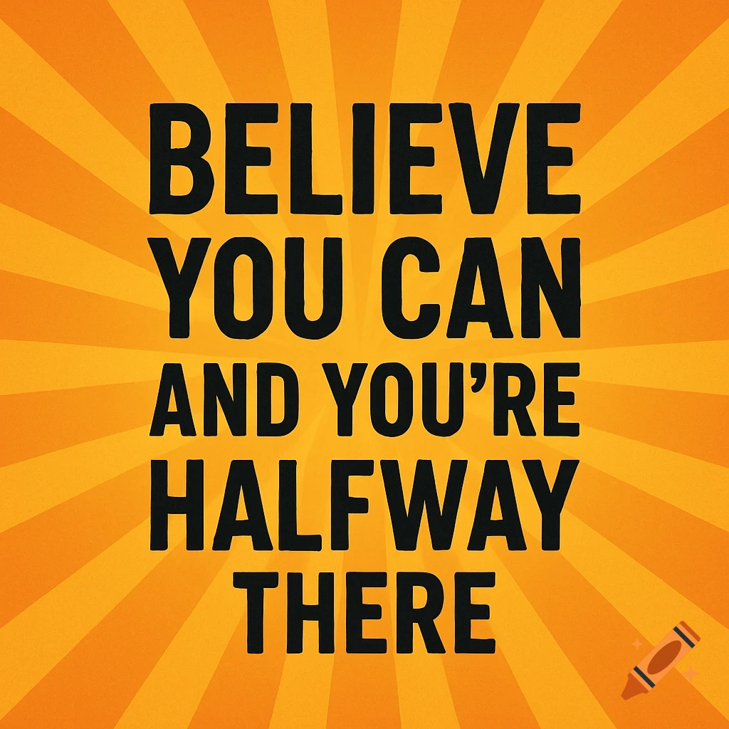 Black text motivational quote "Believe you can and you're halfway there" on an orange sunburst background.