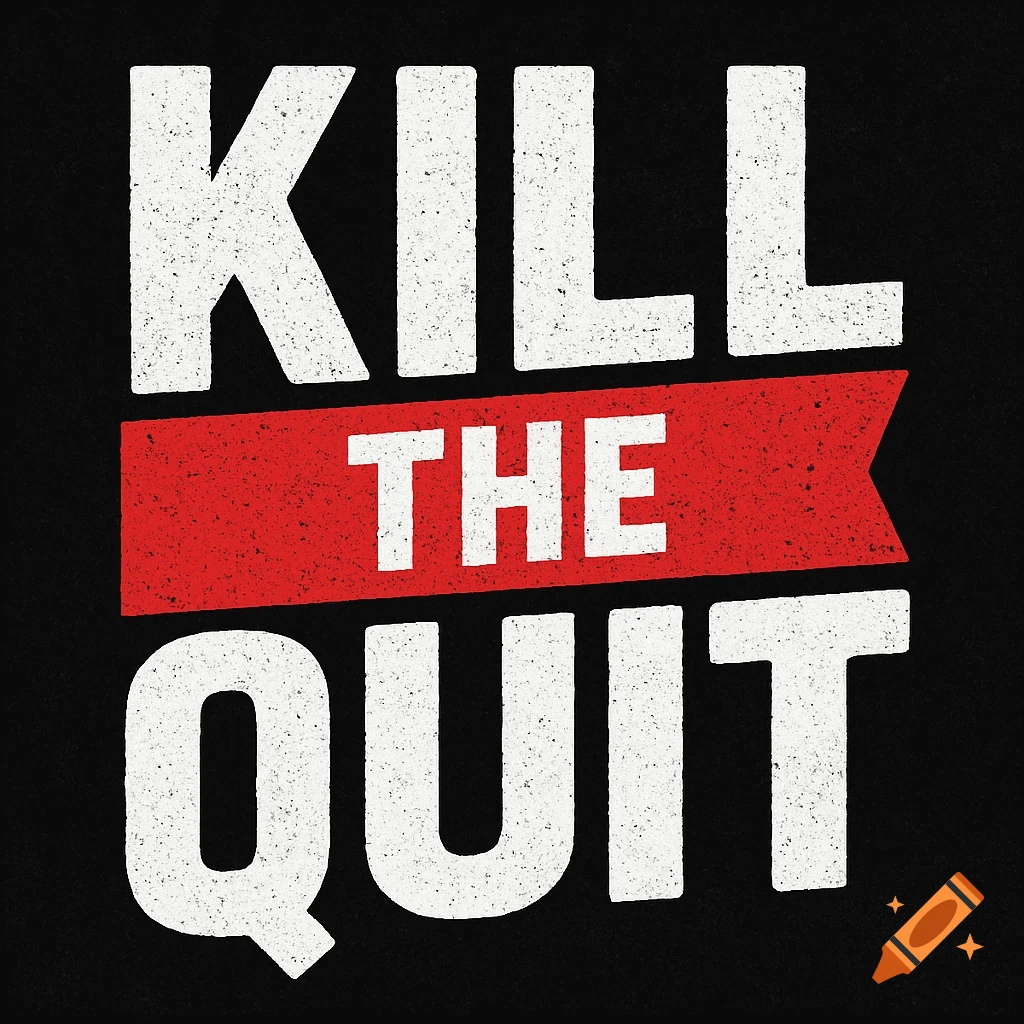 Graphic design with white text 'KILL THE QUIT' on black background, 'THE' on red banner, distressed texture.