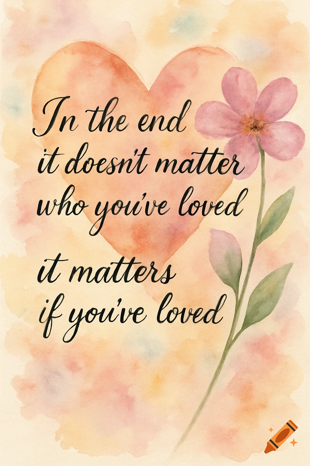 Watercolor background with a heart, flower, and the quote 'In the end it doesn't matter who you've loved it matters if you've loved'.
