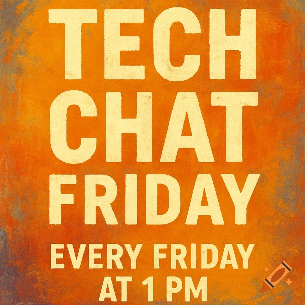 Poster with large white text 'TECH CHAT FRIDAY EVERY FRIDAY AT 1 PM' on an orange textured background.