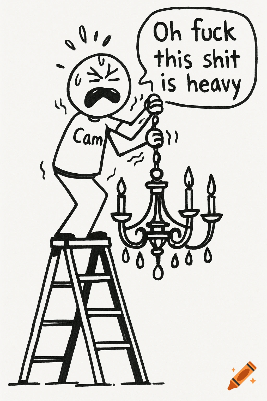 Stick figure on a ladder struggles to lift a heavy chandelier, speech bubble 'Oh fuck this shit is heavy'. Shirt says 'Cam'.