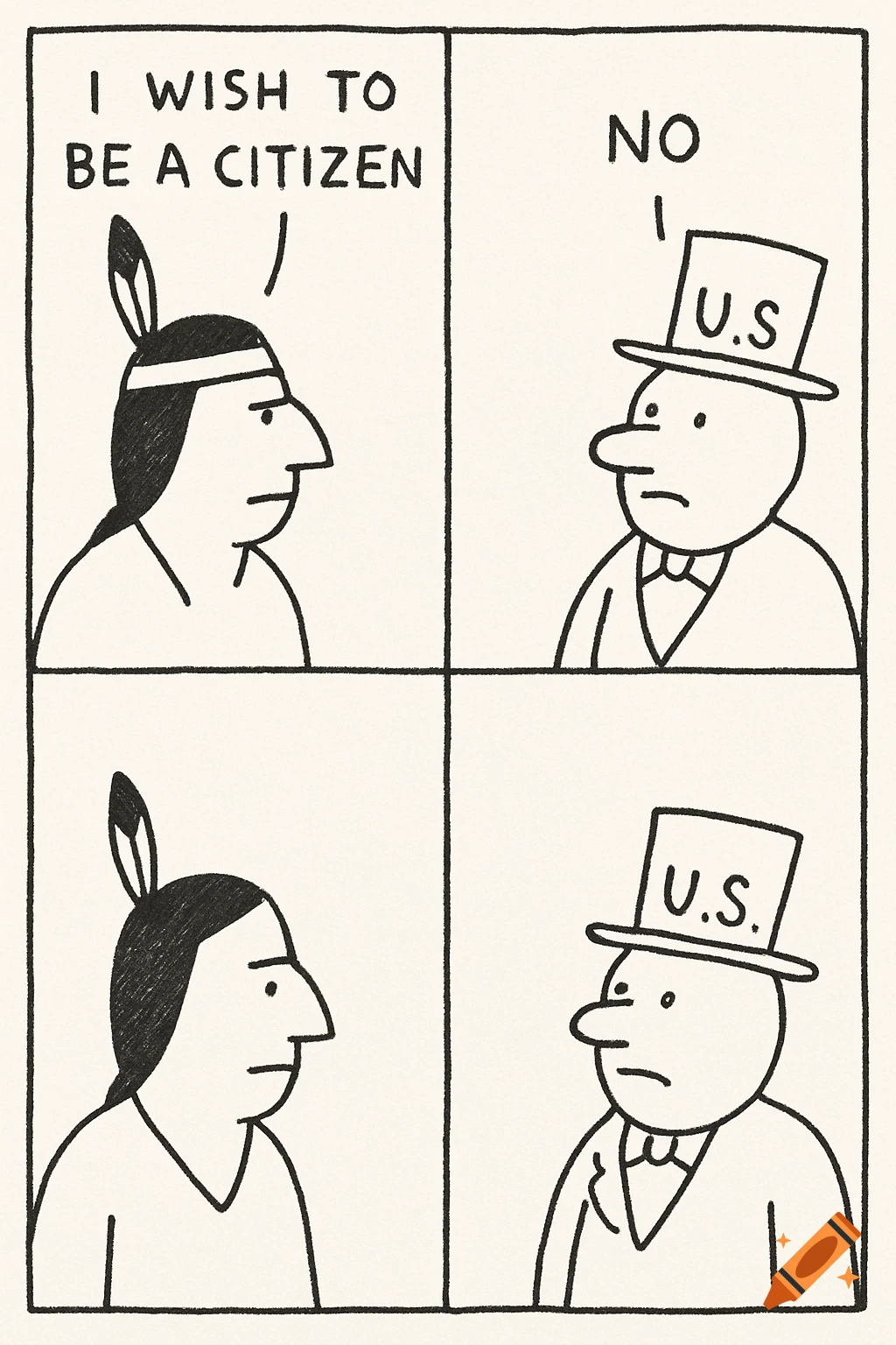 Minimalist political cartoon of a Native American figure asking a figure in a U.S. hat to be a citizen, who replies 'NO'.