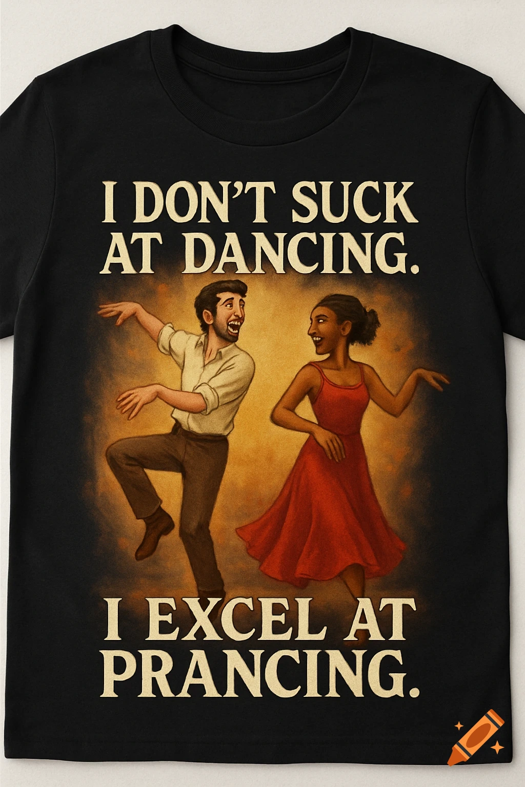A black t-shirt with an illustration of a man and woman dancing and the text "I don't suck at dancing. I excel at prancing."