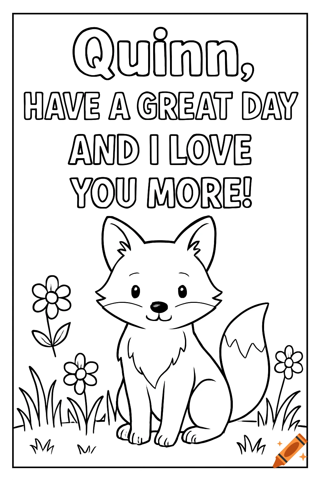 A coloring page featuring a cute fox sitting in grass with flowers and the text 'Quinn, have a great day and I love you more!'
