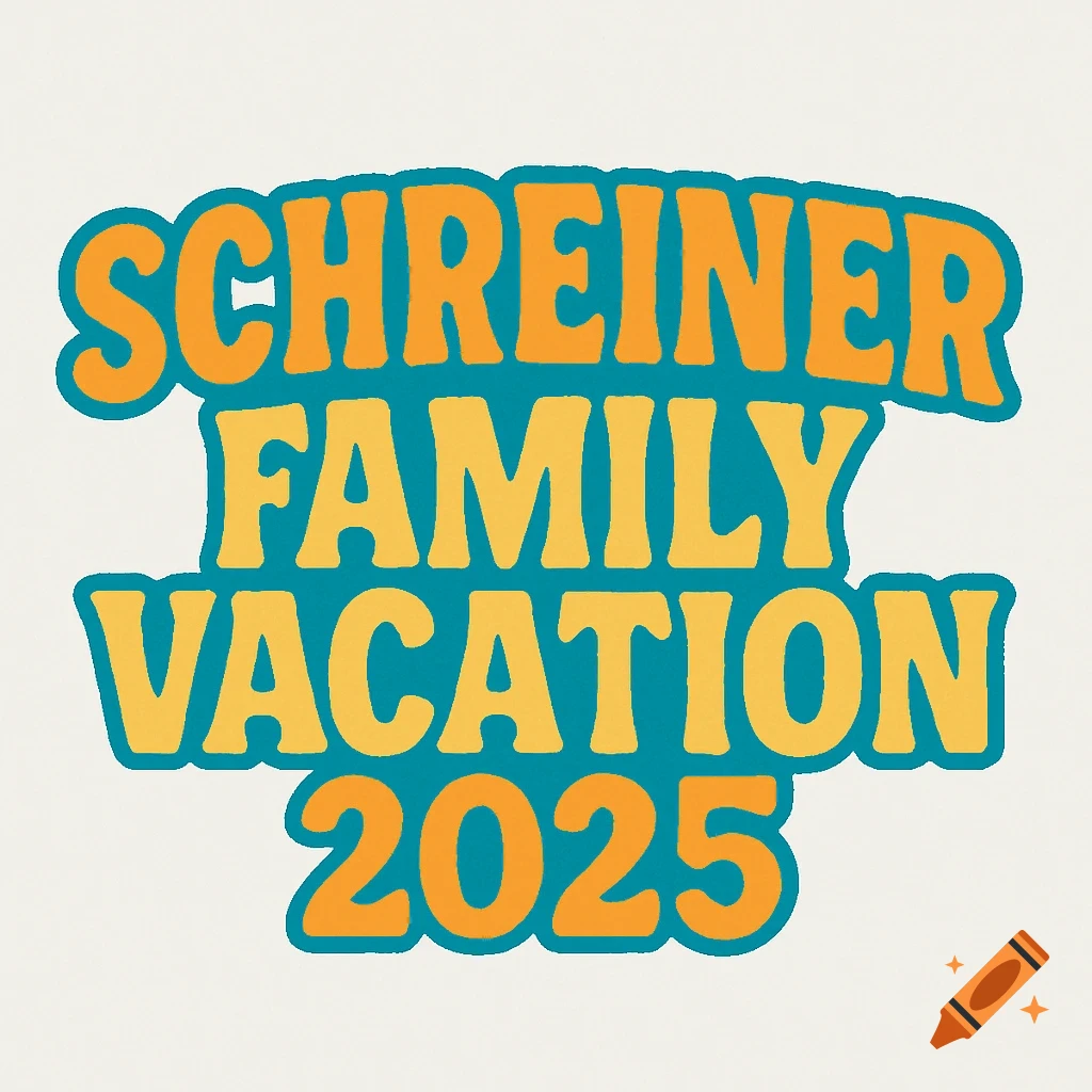Text design for Schreiner Family Vacation 2025 in orange and yellow bold lettering with a blue outline.