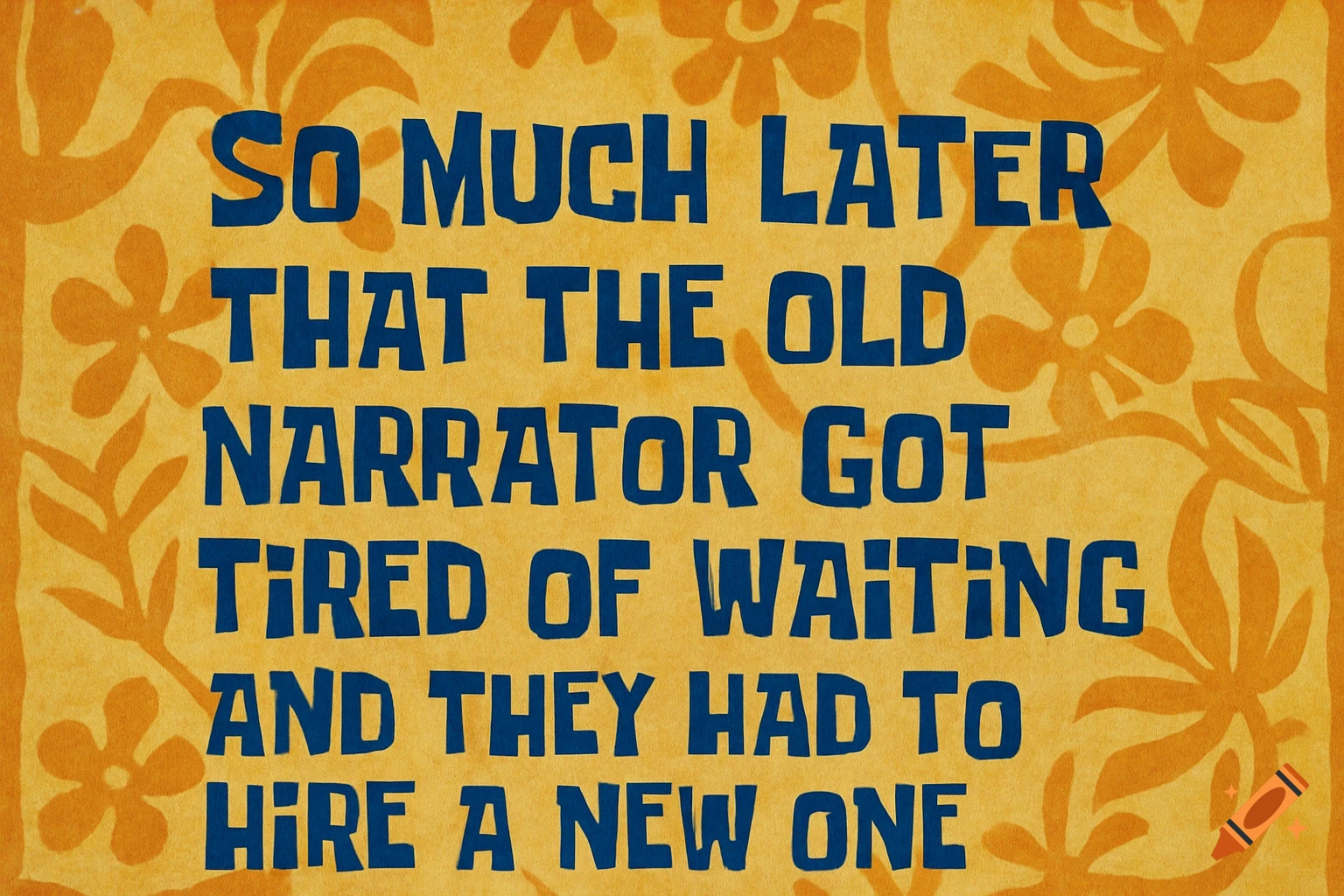 Spongebob time card with blue text on yellow: 'SO MUCH LATER THAT THE OLD NARRATOR GOT TIRED OF WAITING AND THEY HAD TO HIRE A NEW ONE'.