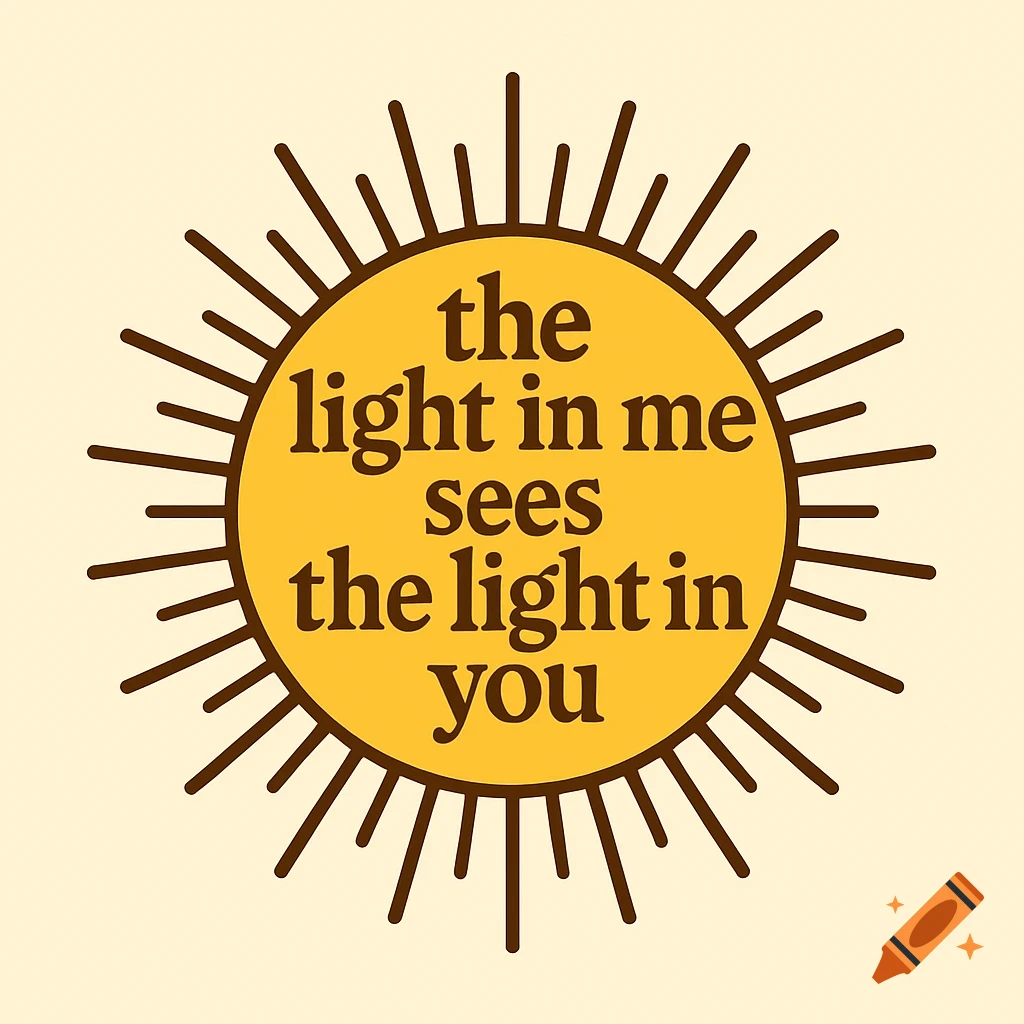 Illustration of a yellow sun with brown text 'the light in me sees the light in you' inside.