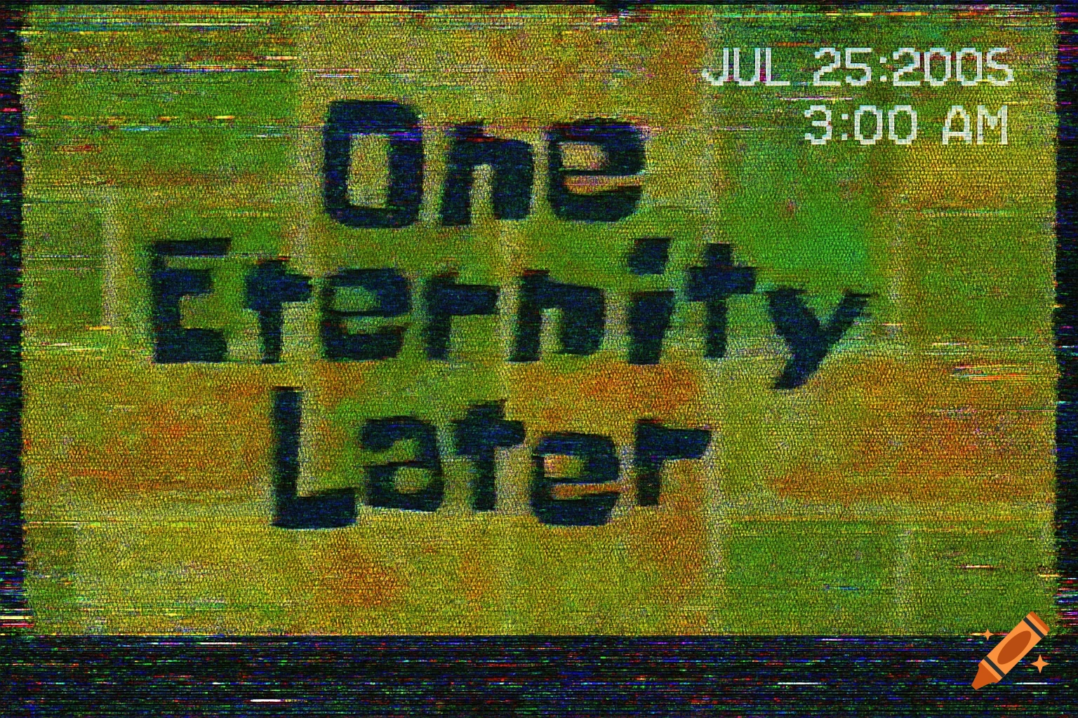 Spongebob time card with 'One Eternity Later' and date/time, heavily glitched VHS style.