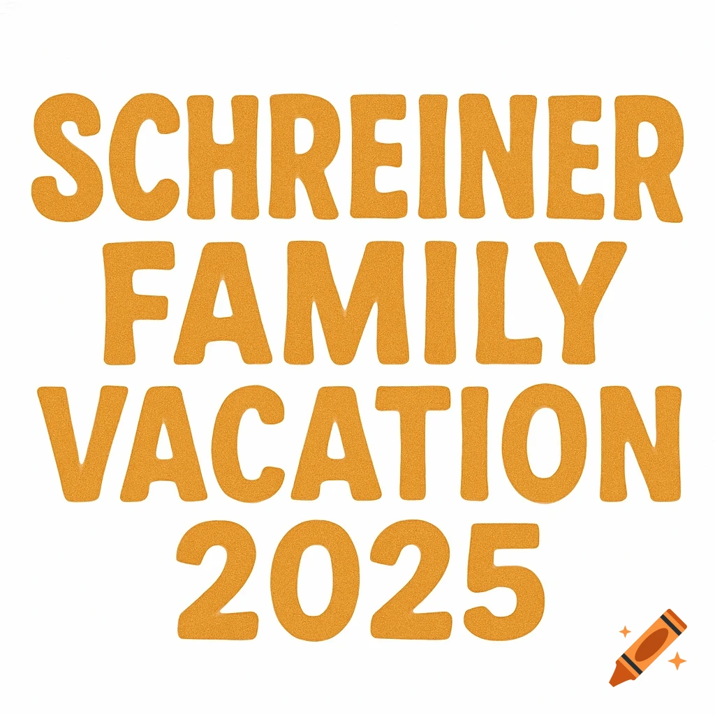 Orange textured text that says 'SCHREINER FAMILY VACATION 2025'
