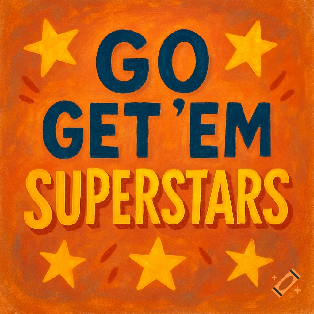 Hand-drawn text "GO GET 'EM SUPERSTARS" with yellow stars on an orange background.
