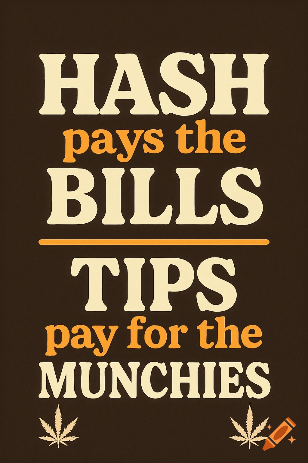 Text graphic with the words 'Hash pays the Bills Tips pay for the Munchies' and two cannabis leaves.