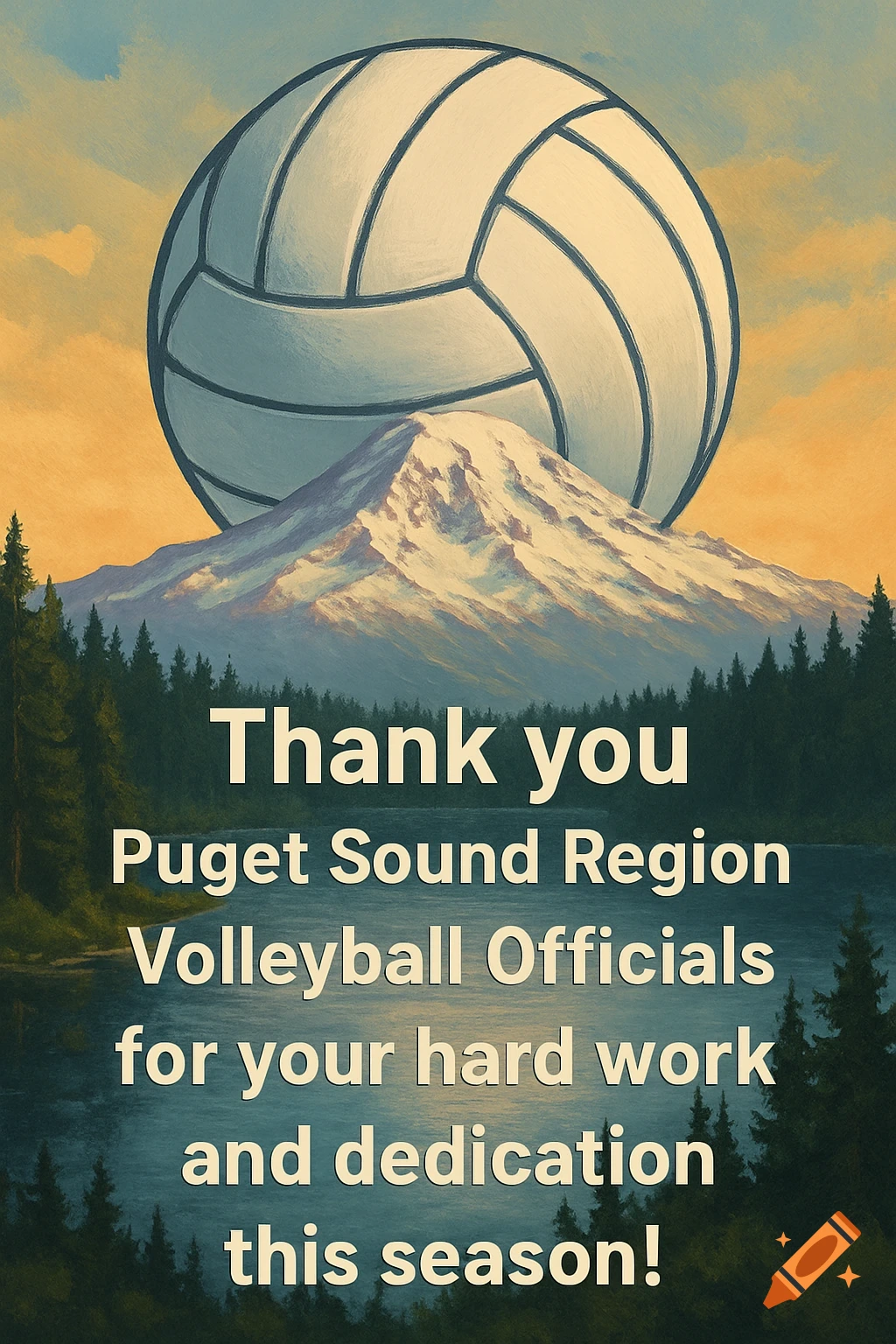 A large volleyball behind a snow-capped mountain with a lake and trees. Overlaid white text reads, "Thank you Puget Sound Region Volleyball Officials for your hard work and dedication this season!". Painterly style.