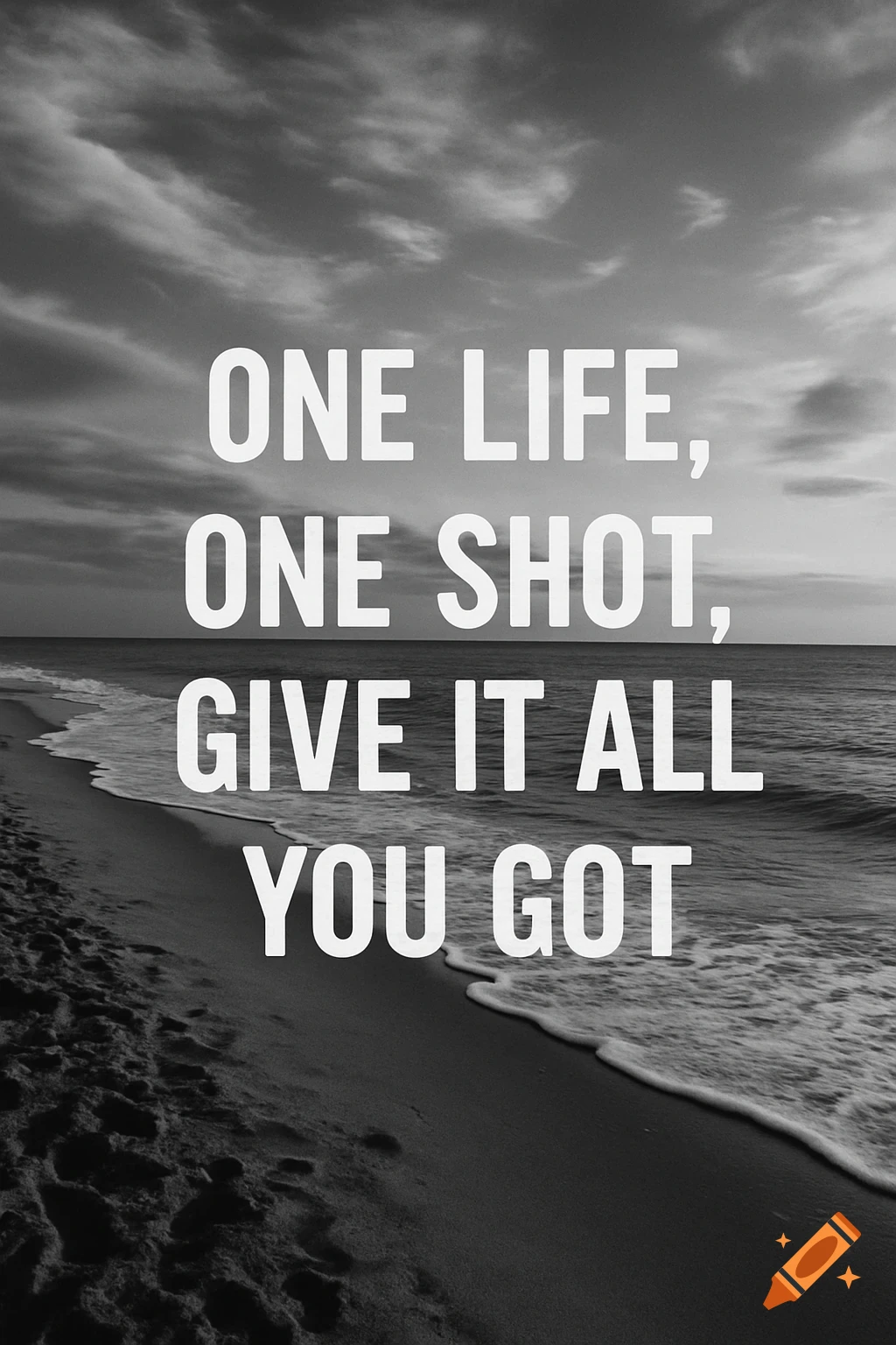 Black and white photo of a beach at sunset with the text 'ONE LIFE, ONE SHOT, GIVE IT ALL YOU GOT'.