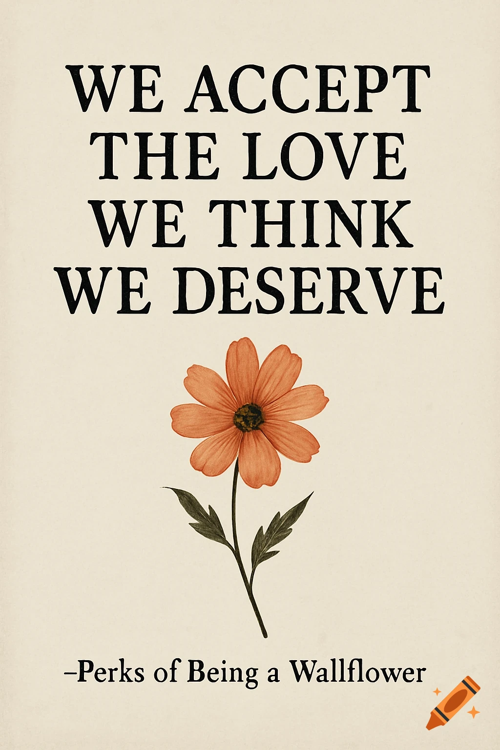 Poster with quote 'We accept the love we think we deserve' and an illustration of an orange flower.