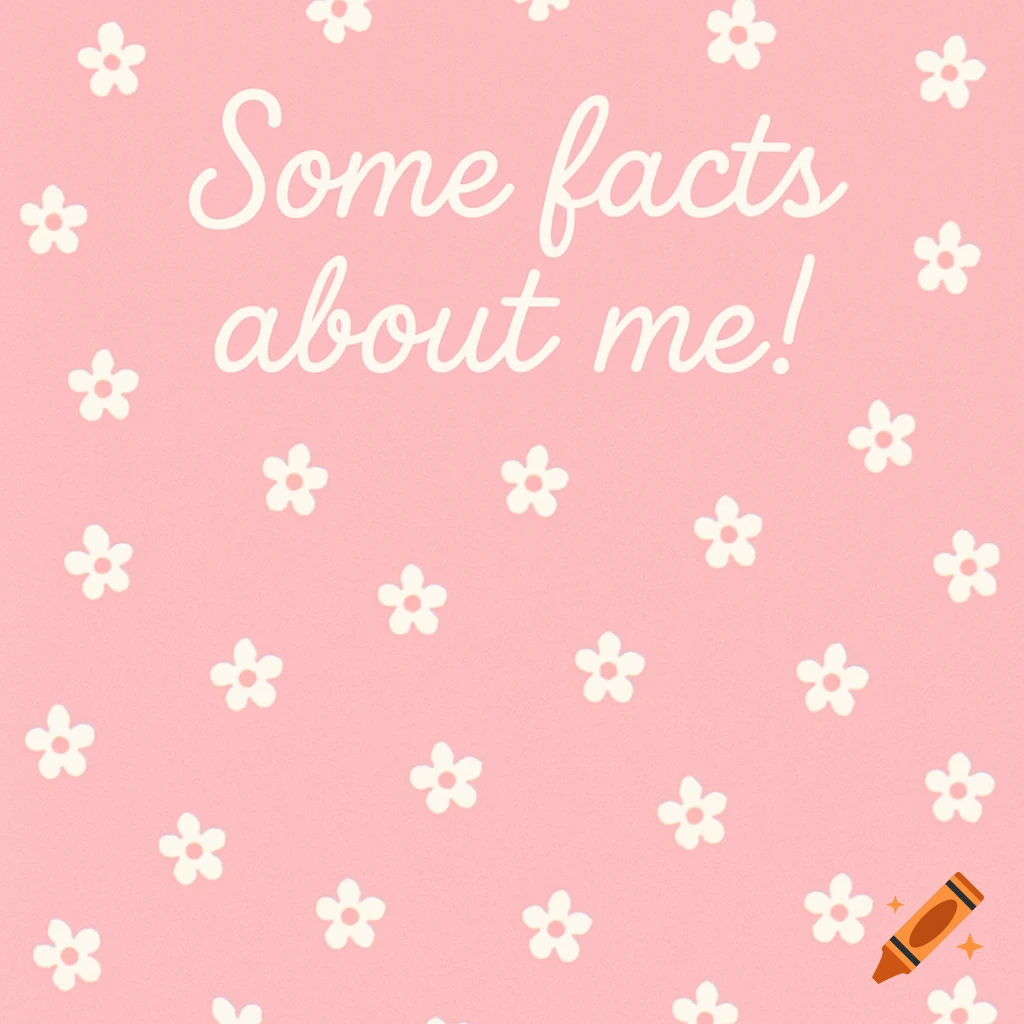 Pink background with white flowers and cursive text 'Some facts about me!'