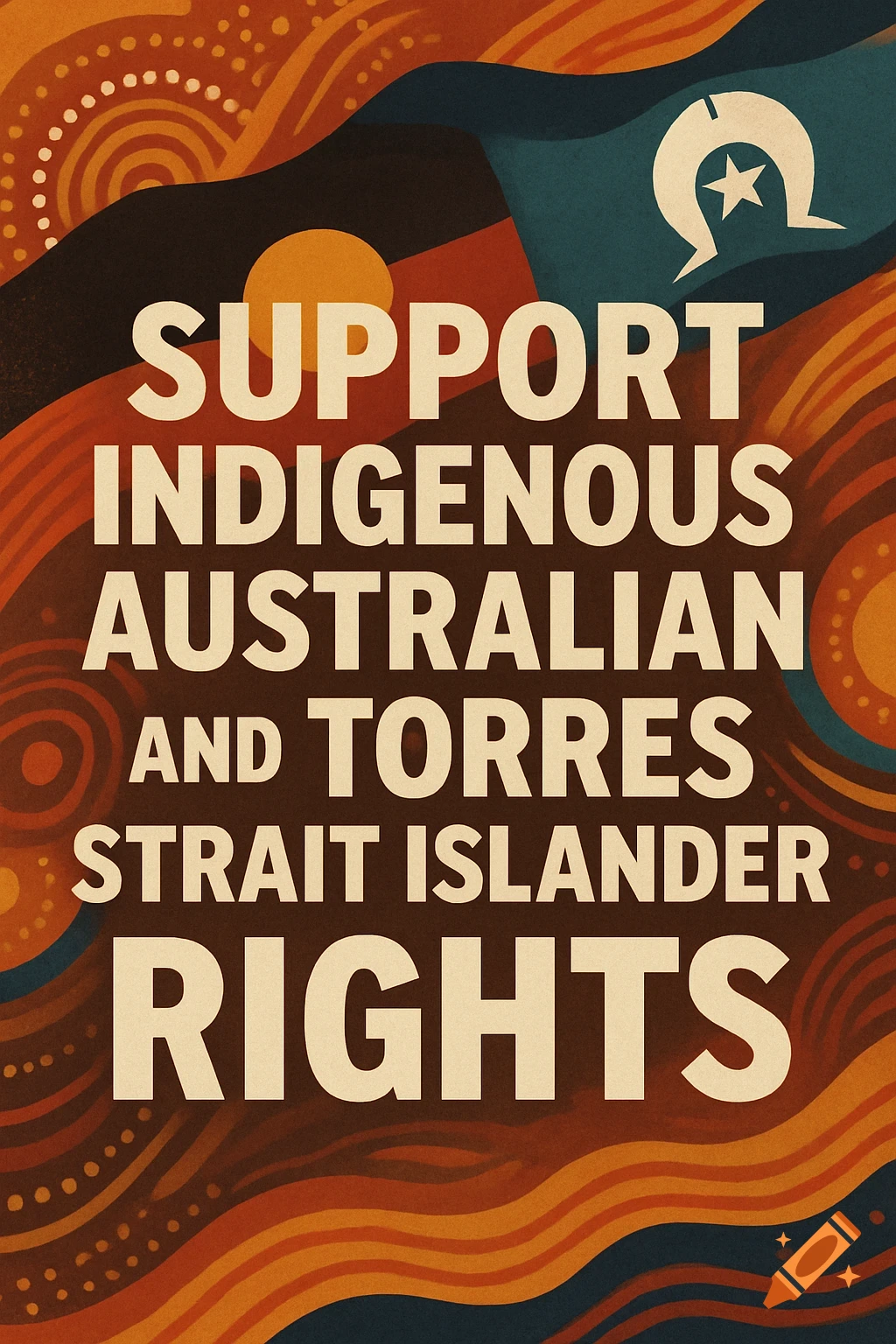 Poster with text 'SUPPORT INDIGENOUS AUSTRALIAN AND TORRES STRAIT ISLANDER RIGHTS' and cultural patterns.