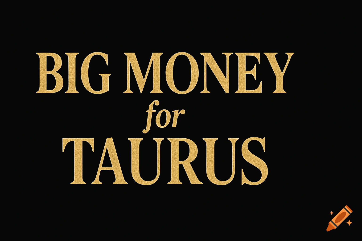 Gold text 'BIG MONEY for TAURUS' on a black background.