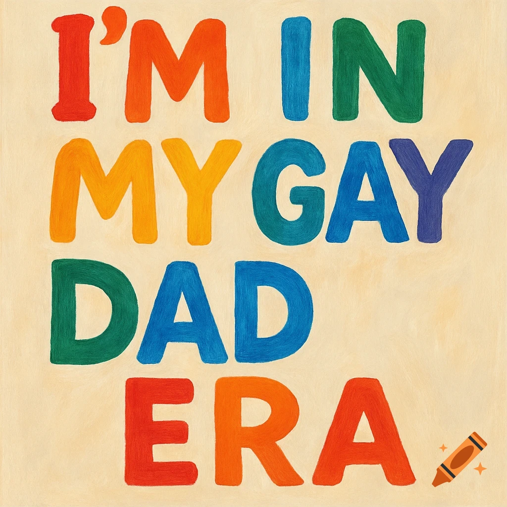 Colorful text spelling "I'M IN MY GAY DAD ERA" with a painted texture on a light background.