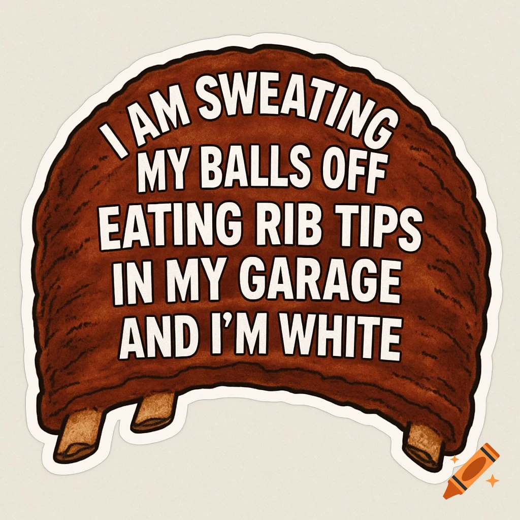 A sticker shaped like a rack of ribs with the text "I AM SWEATING MY BALLS OFF EATING RIB TIPS IN MY GARAGE AND I'M WHITE" in white font.