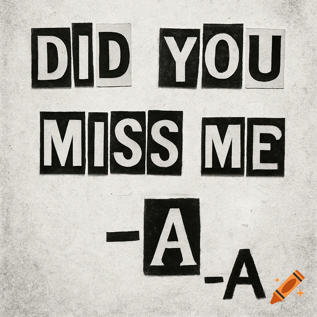 Black and white image of cut-out letters spelling 'DID YOU MISS ME -A -A' on a textured paper background.