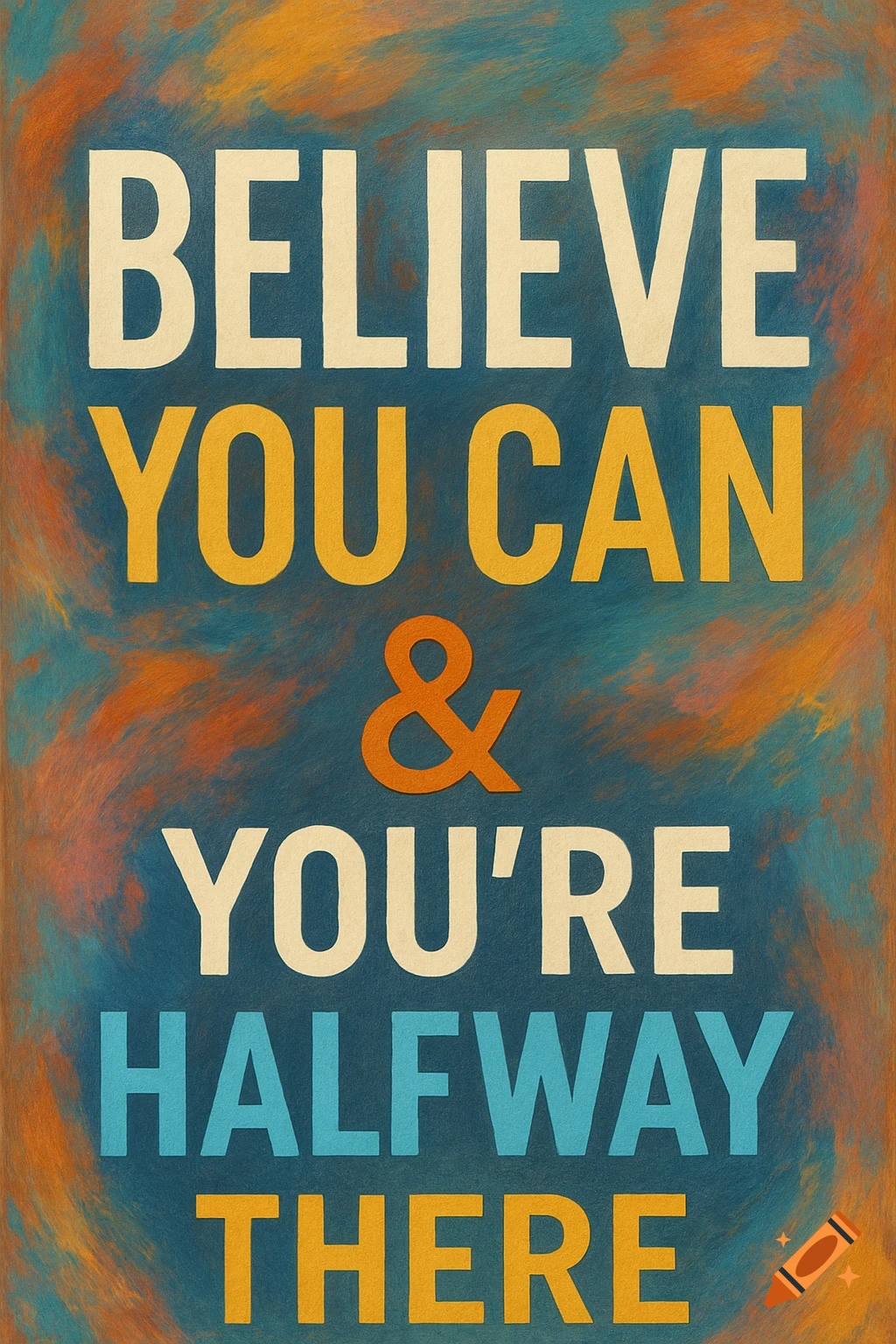 An inspirational poster with the quote "BELIEVE YOU CAN & YOU'RE HALFWAY THERE" in white, gold, and blue text on a textured teal and orange background.