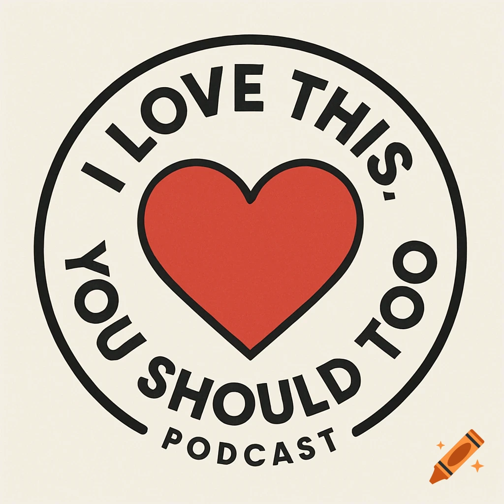 A circular logo featuring a red heart in the center, encircled by the black text "I LOVE THIS, YOU SHOULD TOO". Below the heart, the word "PODCAST" is written.