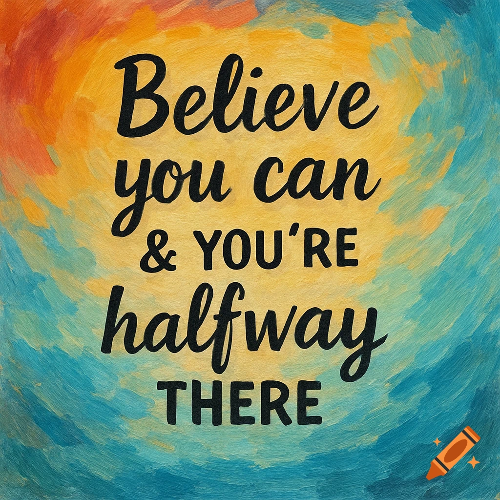 A vibrant, textured abstract background with the motivational quote "Believe you can & YOU'RE halfway THERE" in black script.