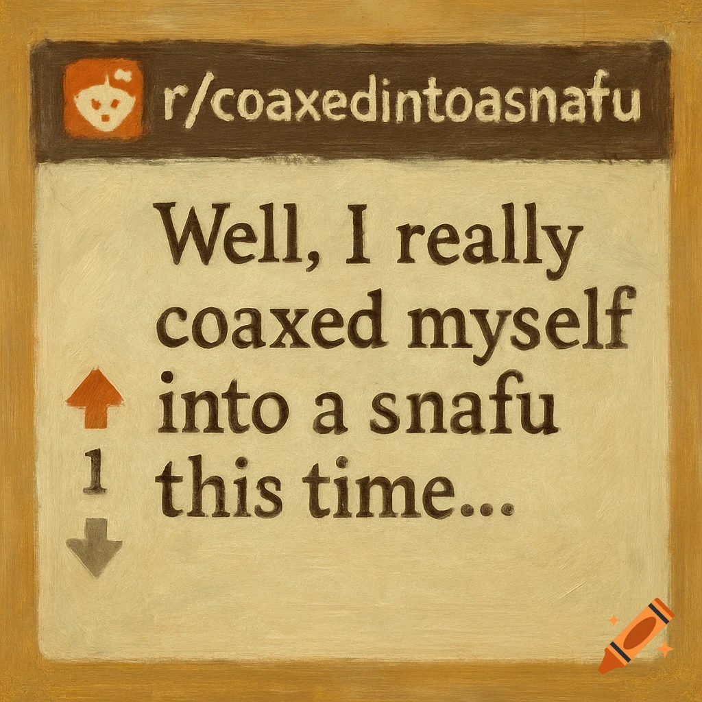 An oil painting of a Reddit post from r/coaxedintoasnafu that reads 'Well, I really coaxed myself into a snafu this time...' with upvote/downvote arrows.