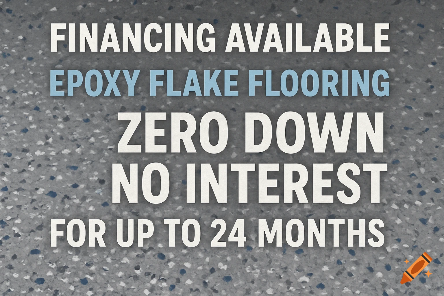 Promotional banner with text 'FINANCING AVAILABLE, EPOXY FLAKE FLOORING, ZERO DOWN, NO INTEREST, FOR UP TO 24 MONTHS' on a speckled gray background.