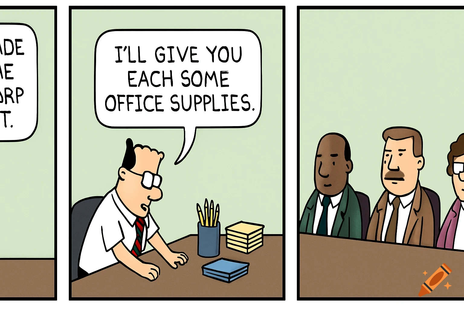 A three-panel comic strip in a Dilbert style. In the center panel, a man at a desk says, "I'LL GIVE YOU EACH SOME OFFICE SUPPLIES." to a group of people sitting across from him.