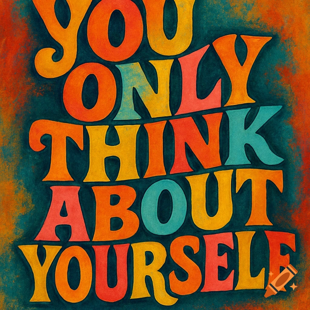 Vibrant retro typography reads 'YOU ONLY THINK ABOUT YOURSELF' on a textured, teal and orange background.