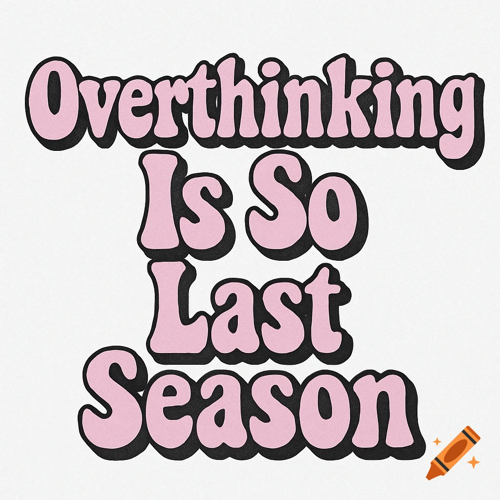 Retro-style pink and black bubble letters on a white background read 'Overthinking Is So Last Season'.